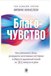 Кинслоу Фрэнк Благо-чувство: Как уменьшить боль, разрушить негативные паттерны и обрести душевный покой за три с п