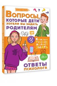 Мурашова Е.В. Вопросы, которые дети хотели бы задать родителям. Ответы психолога