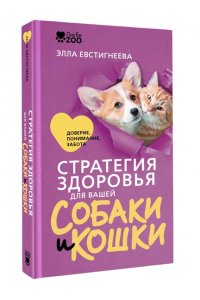 Евстигнеева Э.М. Стратегия здоровья для вашей собаки и кошки. Доверие, понимание, забота