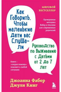 Фабер Д., Как говорить, чтобы маленькие дети вас слушали. Руководство по выживанию с детьми от 2 до 7 лет