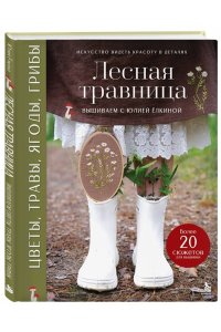 Ёлкина Ю.В. Лесная травница. Вышиваем ЦВЕТЫ, ТРАВЫ, ЯГОДЫ, ГРИБЫ с Юлией Елкиной