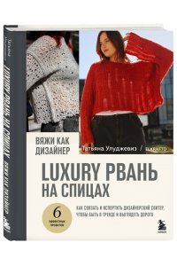 Улуджевиз Т. Вяжи как дизайнер. Luxury рвань на спицах. Как связать и испортить дизайнерский свитер, чтобы быть в тренде и выглядеть дорого
