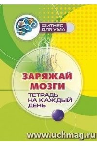 Пелагейченко Н.Л. Заряжай мозги: тетрадь на каждый день. 80 стр.