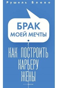 Блаво Р. Брак моей мечты. Как построить карьеру жены