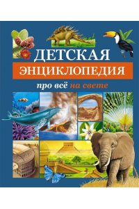 Детская энциклопедия про всё на свете