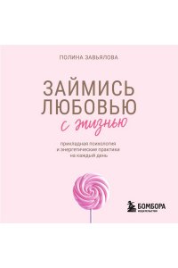 Завьялова П.А. Займись любовью с жизнью. Прикладная психология и энергетические практики на каждый день