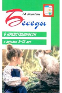 Шорыгина Т.А. Беседы о нравственности с детьми 5-12 лет/ Шорыгина Т.А.