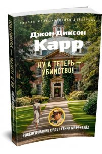 Карр Дж. Ну а теперь ? убийство!