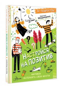 Медведева В. Настройся на позитив. Научись исполнять свои мечты