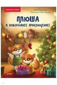 Федулова А. А., Теплова Е. Плюша и новогоднее приключение! Полезные сказки