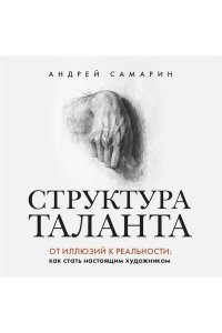 Самарин А.В. Структура таланта. От иллюзий к реальности: как стать настоящим художником