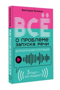 Бунина В.С. Доказательная логопедия. Все о проблеме запуска речи
