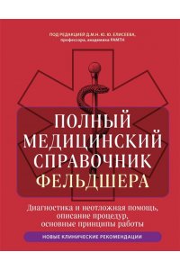 Елисеев Ю.Ю. Полный медицинский справочник фельдшера. Диагностика и неотложная помощь, описание процедур, основные принципы работы