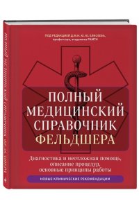 Елисеев Ю.Ю. Полный медицинский справочник фельдшера. Диагностика и неотложная помощь, описание процедур, основные принципы работы