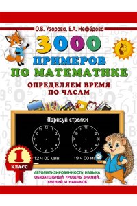 Узорова О.В. 3000 примеров по математике. Определяем время по часам. 1 класс