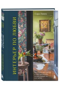 Ламен С. Интерьер по любви. Как создать пространство в стиле максимализм, которое отражает вас, а не тренды