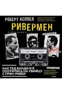 Кеппел Р. Ривермен. Как Тед Банди и я охотились на Убийцу с Грин-Ривер