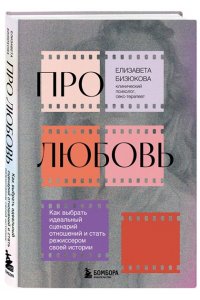 Бизюкова Е.С. Про любовь. Как выбрать идеальный сценарий отношений и стать режиссером своей истории