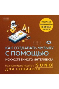 Квак А. Как создавать музыку с помощью искусственного интеллекта: полный гид по работе c Suno для новичков