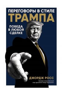 Росс Джордж Переговоры в стиле Трампа:Победа в любой сделке
