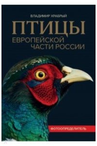 Храбрый Владимир Михайлович Птицы Европейской части России: фотоопределитель