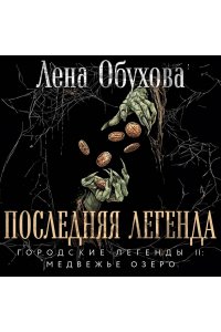 Обухова Е.А. Последняя легенда (Городские легенды II: Медвежье озеро #6)