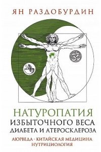 Раздобурдин Я.Н Раздобурдин Я.Н.Натуропатия избыточного веса, диабета и атеросклероза. Аюрведа, китайская медицина,