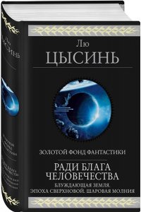 Лю Цысинь Ради блага человечества (Блуждающая Земля. Эпоха сверхновой. Шаровая молния)