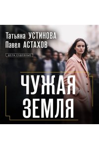 Устинова Т.В., Астахов П.А. Чужая земля