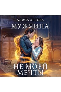Ардова А. Мужчина не моей мечты (Мужчина мечты #1)