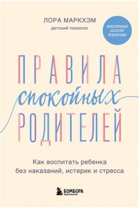 Маркхэм Л. Правила спокойных родителей. Как воспитать ребенка без наказаний, истерик и стресса