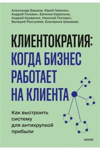 Кривенко А. Клиентократия: когда бизнес работает на клиента. Как выстроить систему для антихрупкой прибыли