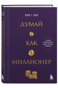 Экер Харв Т. Думай как миллионер. 17 уроков состоятельности для тех, кто готов разбогатеть