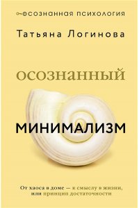 Логинова Татьяна Осознанный минимализм. От хаоса в доме ? к смыслу в жизни, или принцип достаточности