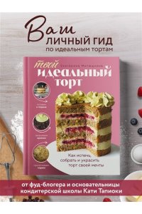 Митюшкина Е. Твой идеальный торт. Как испечь, собрать и украсить торт своей мечты