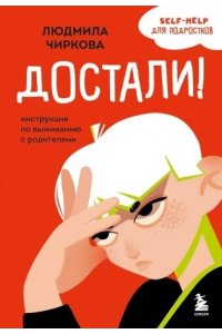 Чиркова Л.М. Достали! Инструкция по выживанию с родителями