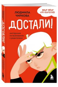 Чиркова Л.М. Достали! Инструкция по выживанию с родителями