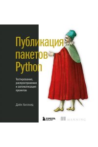 Хиллард Д. Публикация пакетов Python. Тестирование, распространение и автоматизация проектов