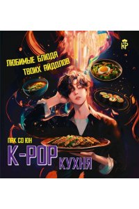 Пак С.Г. K-pop кухня. Любимые блюда твоих айдолов