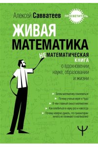 Савватеев Алексей Живая математика. Нематематическая книга о вдохновении, науке, образовании и жизни