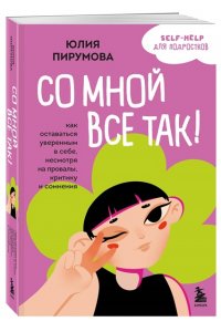 Пирумова Ю. Со мной все так! Как оставаться уверенным в себе, несмотря на провалы, критику и сомнения