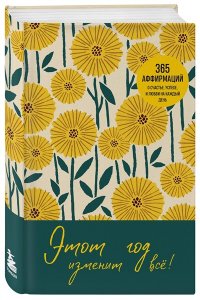 Этот год изменит все! 365 аффирмаций о счастье, успехе и любви на каждый день