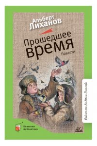 Лиханов А.А. Лиханов А.А. Прошедшее время. Повести (худ. Акишин А.Е., вст.ст.Лиханов А.А.)