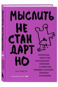 Мерфи П.Э. Мыслить нестандартно. Практичная книга о том, как маленькие изменения в привычках приводят к большим прорывам и открытиям