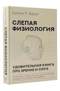 Слепая физиология. Удивительная книга про зрение и слух АСТ 101-7