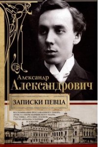 Александрович А.Д. Александрович А.Д..Записки певца. Воспоминания прославленного тенора, артиста оперы Мариинского теат