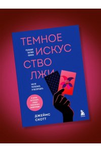 Скотт Д. Темное искусство лжи. Реальные тактики обмана. Как их распознать и обезвредить