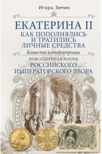 Зимин И.В. Зимин И.В..Екатерина II. Как пополнялись и тратились личные средства. Кошелек императрицы. Повседнев