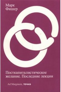 Фишер Посткапиталистическое желание