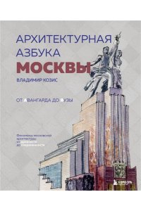 Козис В.Е. Архитектурная азбука Москвы. От Авангарда до Яузы. Феномены московской архитектуры от древности до современности